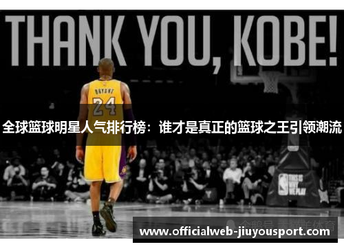 全球篮球明星人气排行榜：谁才是真正的篮球之王引领潮流