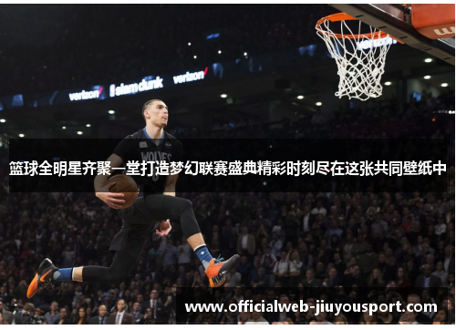 篮球全明星齐聚一堂打造梦幻联赛盛典精彩时刻尽在这张共同壁纸中