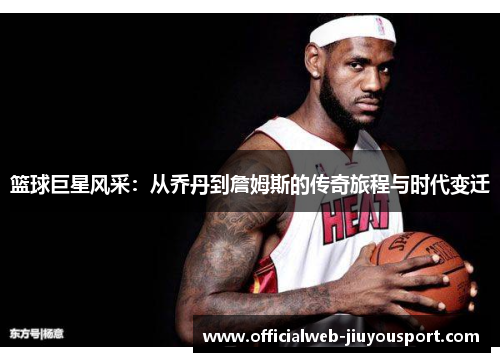 篮球巨星风采：从乔丹到詹姆斯的传奇旅程与时代变迁