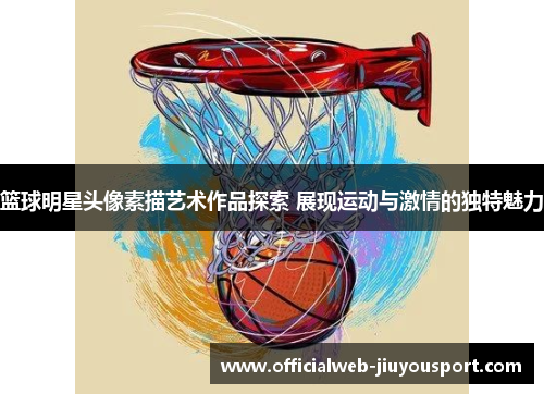 篮球明星头像素描艺术作品探索 展现运动与激情的独特魅力