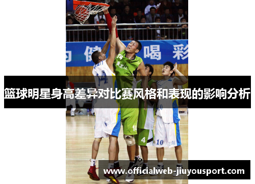 篮球明星身高差异对比赛风格和表现的影响分析