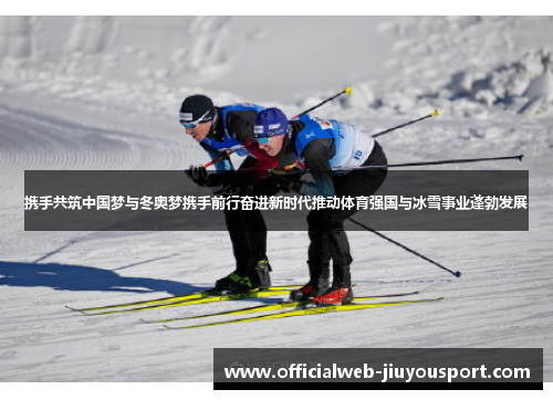 携手共筑中国梦与冬奥梦携手前行奋进新时代推动体育强国与冰雪事业蓬勃发展