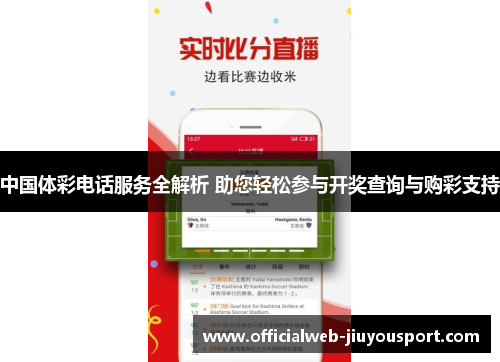中国体彩电话服务全解析 助您轻松参与开奖查询与购彩支持