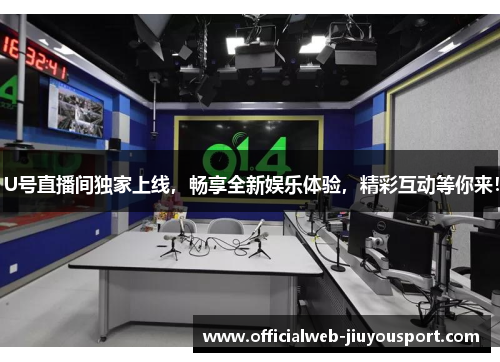 U号直播间独家上线，畅享全新娱乐体验，精彩互动等你来！