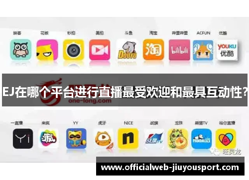 EJ在哪个平台进行直播最受欢迎和最具互动性？